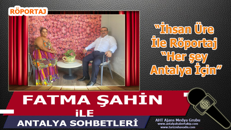 İhsan Üre İle Röportaj “Her şey Antalya İçin”