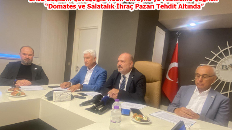 BAİB Başkanı Çavuşoğlu’ndan Ukrayna’ya Misilleme Çağrısı: “Domates ve Salatalık İhraç Pazarı Tehdit 